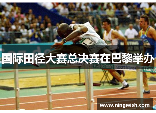 国际田径大赛总决赛在巴黎举办