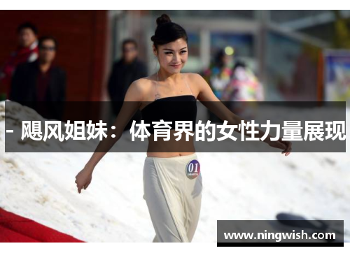 - 飓风姐妹：体育界的女性力量展现